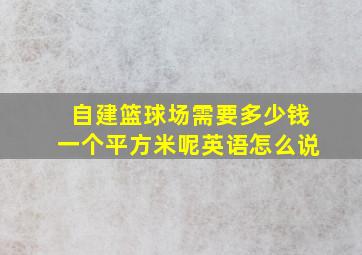 自建篮球场需要多少钱一个平方米呢英语怎么说