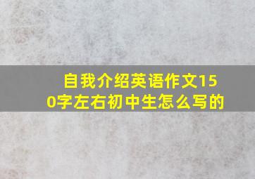 自我介绍英语作文150字左右初中生怎么写的