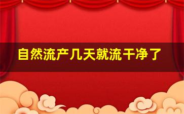 自然流产几天就流干净了