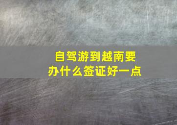 自驾游到越南要办什么签证好一点