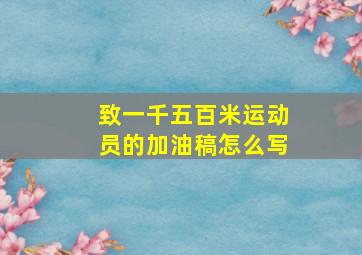 致一千五百米运动员的加油稿怎么写