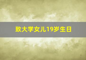 致大学女儿19岁生日