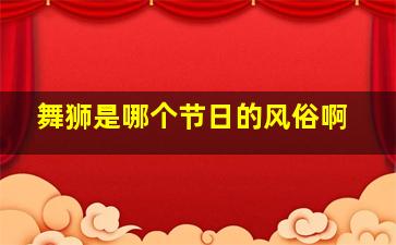 舞狮是哪个节日的风俗啊