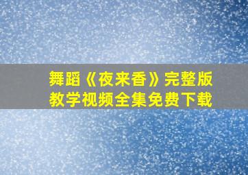 舞蹈《夜来香》完整版教学视频全集免费下载