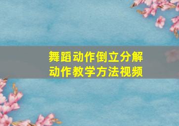 舞蹈动作倒立分解动作教学方法视频