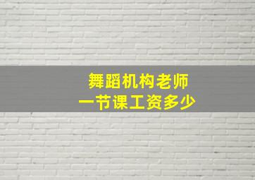 舞蹈机构老师一节课工资多少