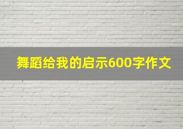 舞蹈给我的启示600字作文