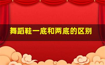 舞蹈鞋一底和两底的区别