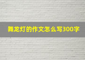 舞龙灯的作文怎么写300字