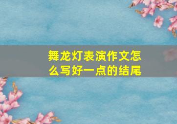 舞龙灯表演作文怎么写好一点的结尾