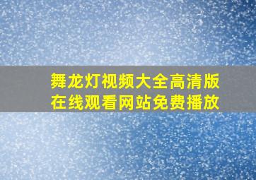 舞龙灯视频大全高清版在线观看网站免费播放