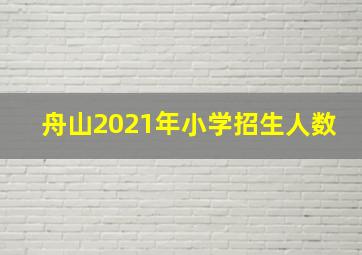 舟山2021年小学招生人数