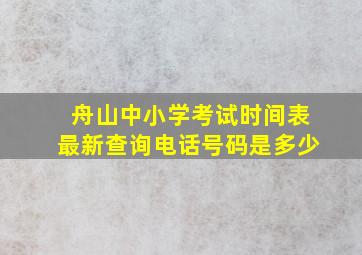 舟山中小学考试时间表最新查询电话号码是多少