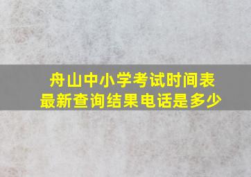 舟山中小学考试时间表最新查询结果电话是多少