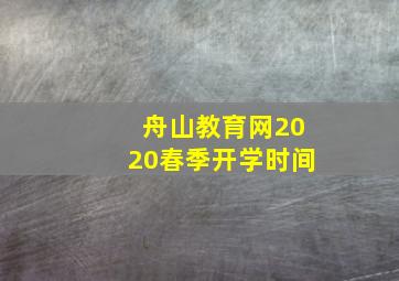 舟山教育网2020春季开学时间