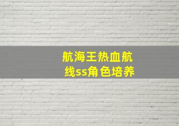 航海王热血航线ss角色培养