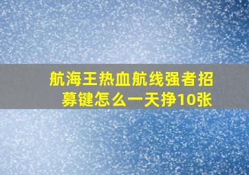 航海王热血航线强者招募键怎么一天挣10张