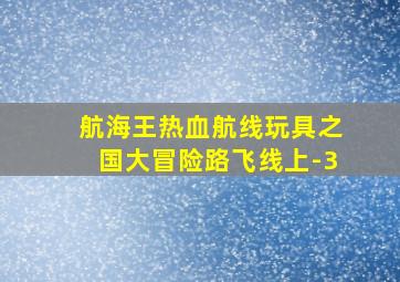 航海王热血航线玩具之国大冒险路飞线上-3