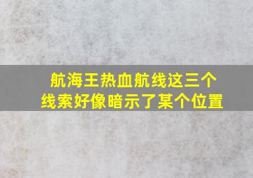 航海王热血航线这三个线索好像暗示了某个位置