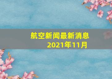 航空新闻最新消息2021年11月