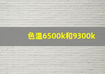 色温6500k和9300k