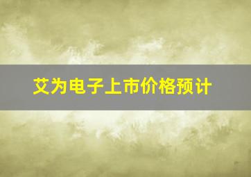 艾为电子上市价格预计