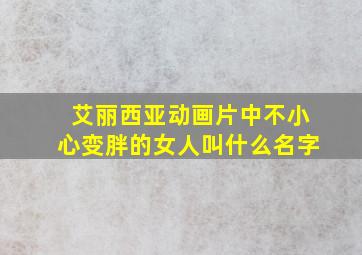 艾丽西亚动画片中不小心变胖的女人叫什么名字