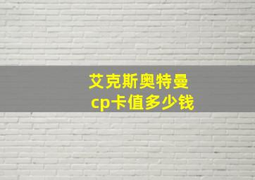 艾克斯奥特曼cp卡值多少钱