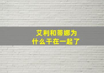 艾利和蒂娜为什么干在一起了