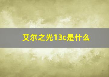 艾尔之光13c是什么