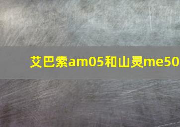 艾巴索am05和山灵me500