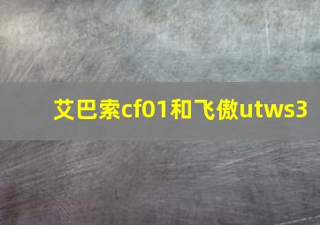 艾巴索cf01和飞傲utws3