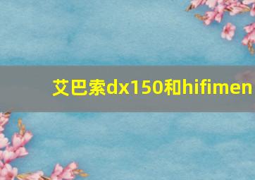 艾巴索dx150和hifimen