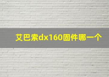 艾巴索dx160固件哪一个