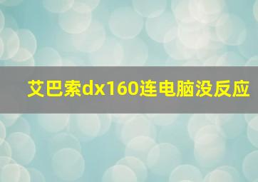 艾巴索dx160连电脑没反应