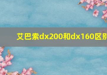 艾巴索dx200和dx160区别