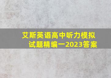 艾斯英语高中听力模拟试题精编一2023答案