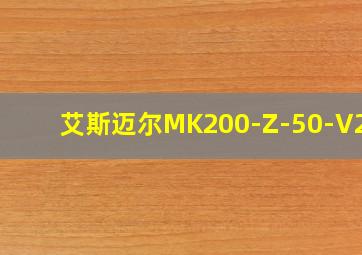 艾斯迈尔MK200-Z-50-V2-T