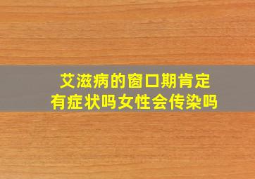 艾滋病的窗口期肯定有症状吗女性会传染吗