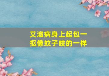 艾滋病身上起包一抠像蚊子咬的一样