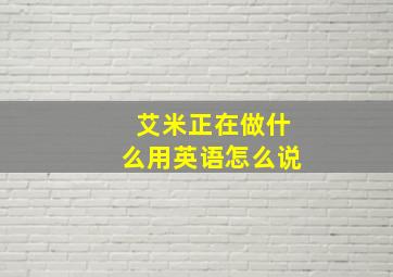 艾米正在做什么用英语怎么说