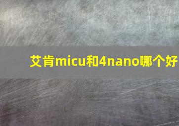 艾肯micu和4nano哪个好