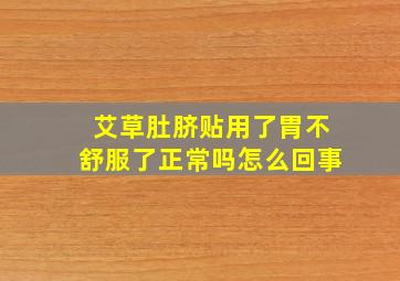 艾草肚脐贴用了胃不舒服了正常吗怎么回事