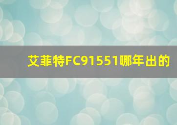 艾菲特FC91551哪年出的