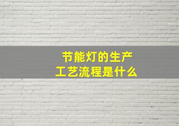 节能灯的生产工艺流程是什么