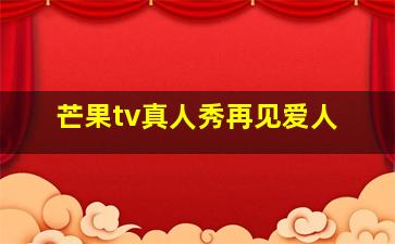 芒果tv真人秀再见爱人