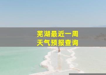 芜湖最近一周天气预报查询