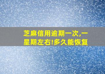 芝麻信用逾期一次,一星期左右!多久能恢复