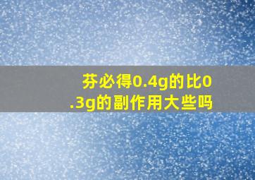 芬必得0.4g的比0.3g的副作用大些吗