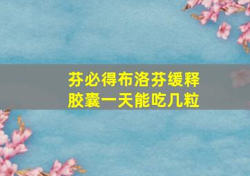 芬必得布洛芬缓释胶囊一天能吃几粒